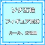 ソチ五輪の新種目フィギュア団体！出場国や選手、ルールを知ってメダル予想しよう！